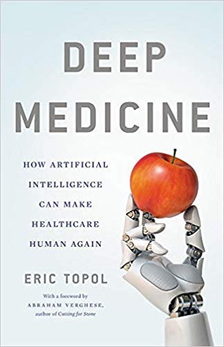 Deep Medicine: How Artificial Intelligence Can Make Healthcare